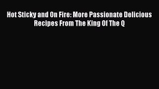 Read Hot Sticky and On Fire: More Passionate Delicious Recipes From The King Of The Q Ebook