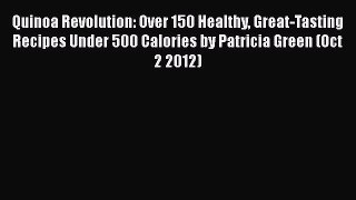 Read Quinoa Revolution: Over 150 Healthy Great-Tasting Recipes Under 500 Calories by Patricia