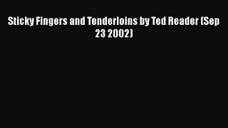 Read Sticky Fingers and Tenderloins by Ted Reader (Sep 23 2002) Ebook Free