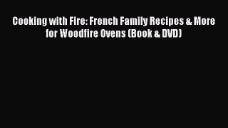 Read Cooking with Fire: French Family Recipes & More for Woodfire Ovens (Book & DVD) Ebook