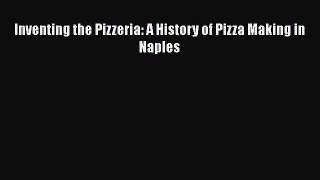 Read Inventing the Pizzeria: A History of Pizza Making in Naples PDF Free