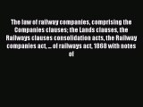 Read The law of railway companies comprising the Companies clauses the Lands clauses the Railways