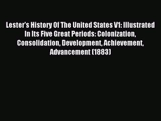 Read Lester's History Of The United States V1: Illustrated In Its Five Great Periods: Colonization