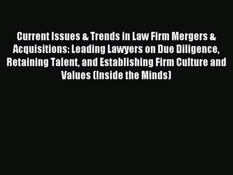 Read Current Issues & Trends in Law Firm Mergers & Acquisitions: Leading Lawyers on Due Diligence