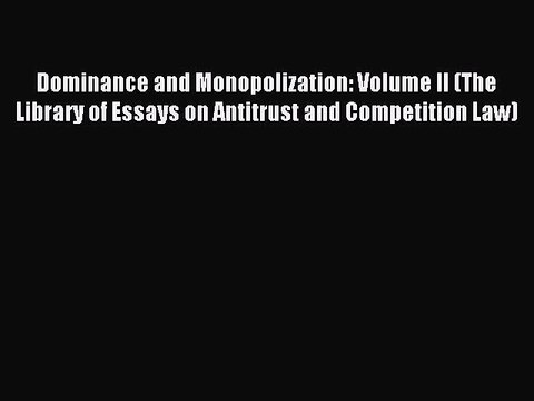 Read Dominance and Monopolization: Volume II (The Library of Essays on Antitrust and Competition