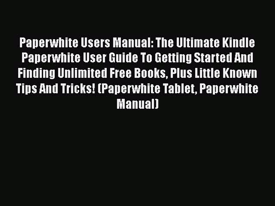 [PDF] Paperwhite Users Manual: The Ultimate Kindle Paperwhite User Guide To Getting Started