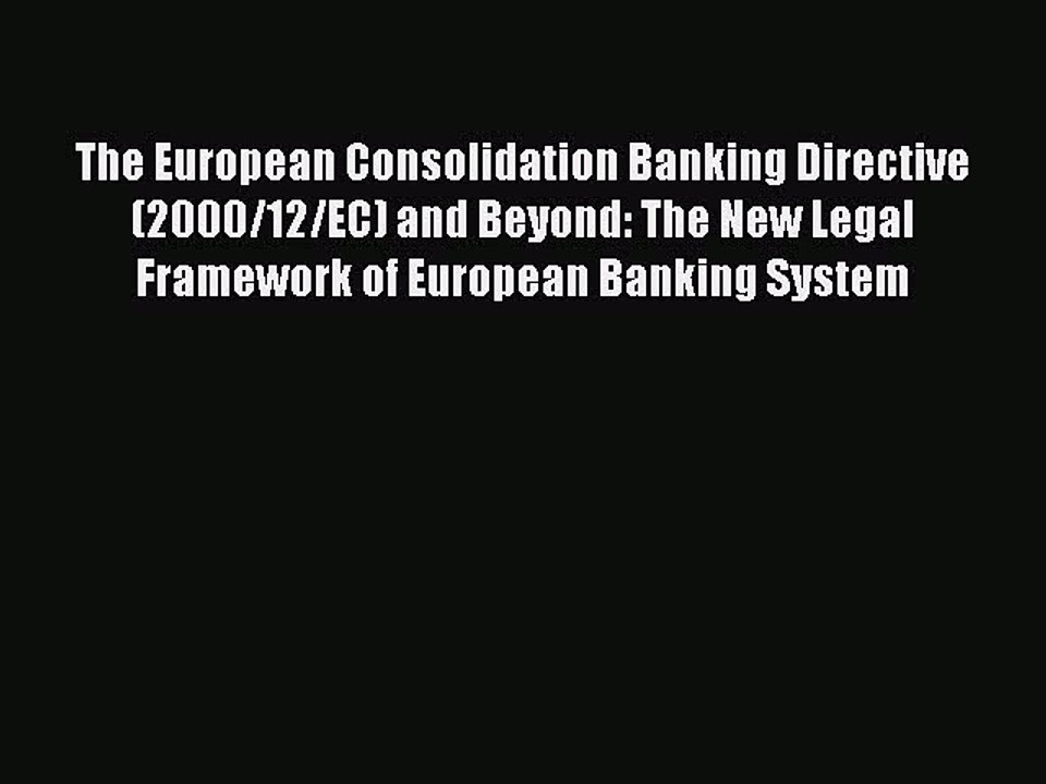 Read The European Consolidation Banking Directive (2000/12/EC) and Beyond: The New Legal Framework
