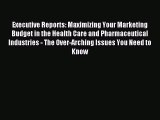 Read Executive Reports: Maximizing Your Marketing Budget in the Health Care and Pharmaceutical