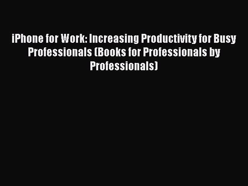 [PDF] iPhone for Work: Increasing Productivity for Busy Professionals (Books for Professionals