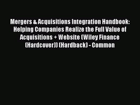 Download Mergers & Acquisitions Integration Handbook: Helping Companies Realize the Full Value