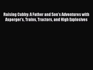 [Download] Raising Cubby: A Father and Son's Adventures with Asperger's Trains Tractors and