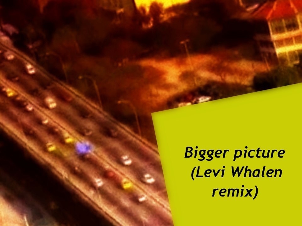 Bigger picture (Levi Whalen remix)- Matthew Parker