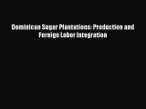 Dominican Sugar Plantations Production and Foreign Labor Integration