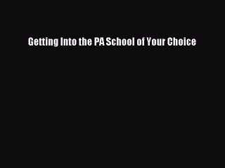 Read Getting Into the PA School of Your Choice Ebook Free