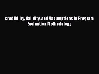 Read Credibility Validity and Assumptions in Program Evaluation Methodology Ebook Online