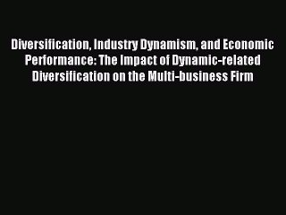 Read Diversification Industry Dynamism and Economic Performance: The Impact of Dynamic-related