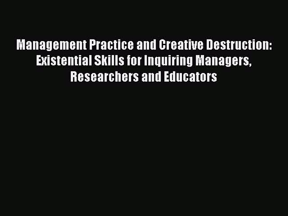 Read Management Practice and Creative Destruction: Existential Skills for Inquiring Managers