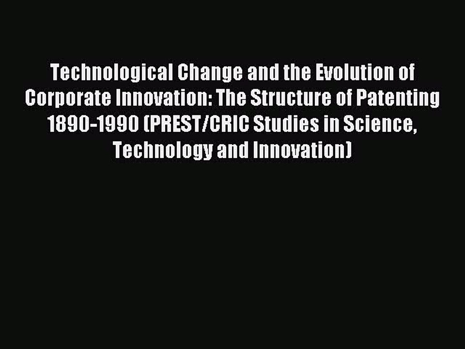 Read Technological Change and the Evolution of Corporate Innovation: The Structure of Patenting