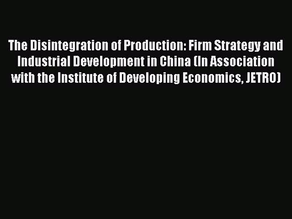 Read The Disintegration of Production: Firm Strategy and Industrial Development in China (In