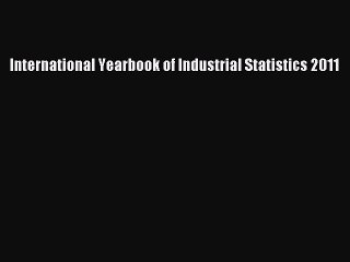 Read International Yearbook of Industrial Statistics 2011 Ebook Free