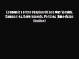 Download Economics of the Caspian Oil and Gas Wealth: Companies Governments Policies (Euro-Asian
