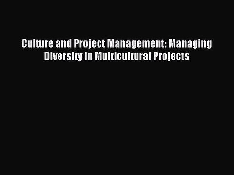 Read Culture and Project Management: Managing Diversity in Multicultural Projects Ebook Free