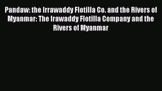 Read Pandaw: the Irrawaddy Flotilla Co. and the Rivers of Myanmar: The Irawaddy Flotilla Company