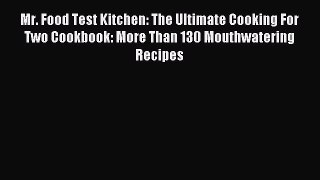 Read Mr. Food Test Kitchen: The Ultimate Cooking For Two Cookbook: More Than 130 Mouthwatering