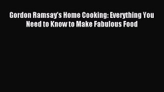 Read Gordon Ramsay's Home Cooking: Everything You Need to Know to Make Fabulous Food PDF Online