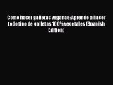 [Download] Como hacer galletas veganas: Aprende a hacer todo tipo de galletas 100% vegetales