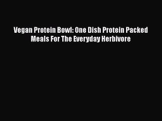 [Download] Vegan Protein Bowl: One Dish Protein Packed Meals For The Everyday Herbivore  Book