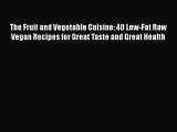 [PDF] The Fruit and Vegetable Cuisine: 40 Low-Fat Raw Vegan Recipes for Great Taste and Great