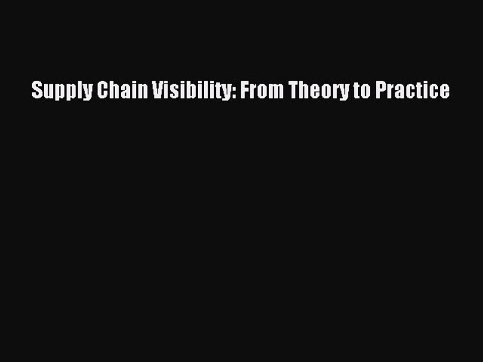 Download Supply Chain Visibility: From Theory to Practice PDF Free
