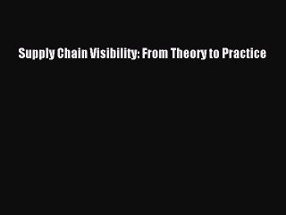 Download Supply Chain Visibility: From Theory to Practice PDF Free