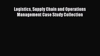 Download Logistics Supply Chain and Operations Management Case Study Collection PDF Online