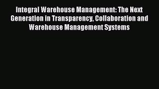 Read Integral Warehouse Management: The Next Generation in Transparency Collaboration and Warehouse