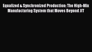 Download Equalized & Synchronized Production: The High-Mix Manufacturing System that Moves