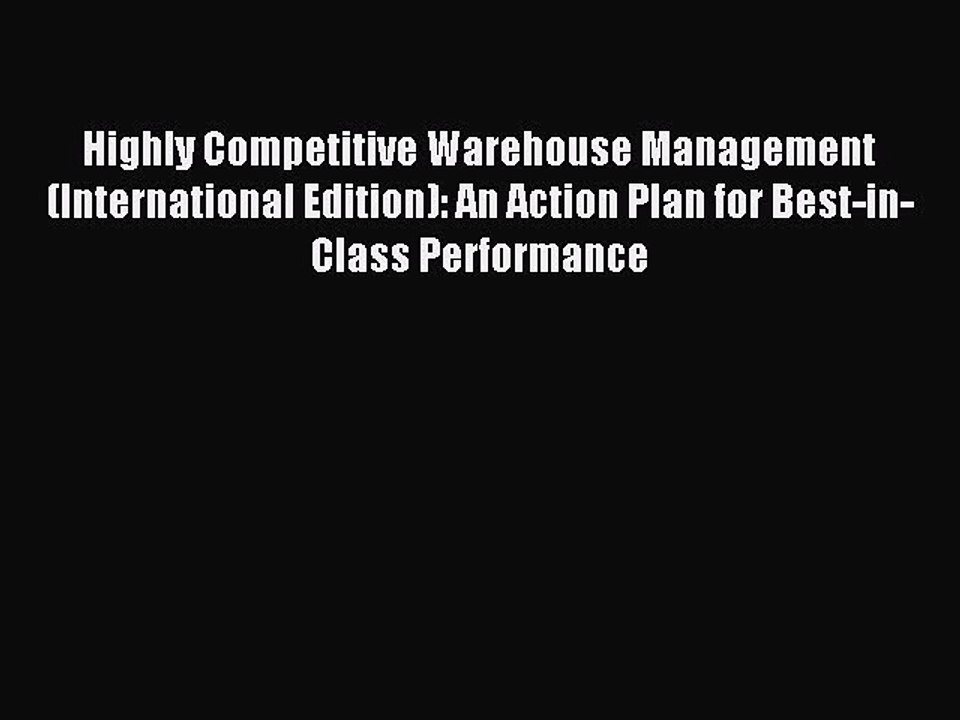 Read Highly Competitive Warehouse Management (International Edition): An Action Plan for Best-in-Class