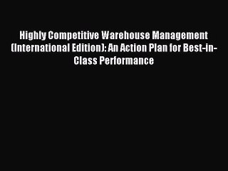 Read Highly Competitive Warehouse Management (International Edition): An Action Plan for Best-in-Class