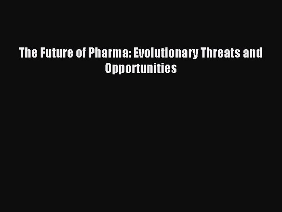 Read The Future of Pharma: Evolutionary Threats and Opportunities Ebook Online