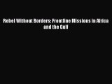 [Download] Rebel Without Borders: Frontline Missions in Africa and the Gulf  Read Online