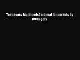 Download Teenagers Explained: A manual for parents by teenagers PDF Online