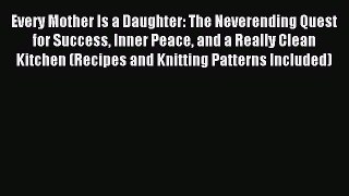 Download Every Mother Is a Daughter: The Neverending Quest for Success Inner Peace and a Really