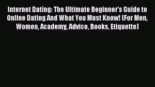 Download Internet Dating: The Ultimate Beginner's Guide to Online Dating And What You Must