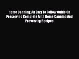 Read Home Canning: An Easy To Follow Guide On Preserving Complete With Home Canning And Preserving