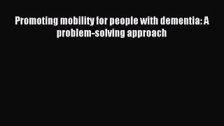 Read Promoting mobility for people with dementia: A problem-solving approach Ebook Free
