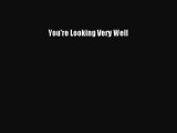 Read You're Looking Very Well Ebook Free