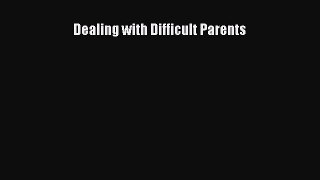 Read Dealing with Difficult Parents Ebook Free