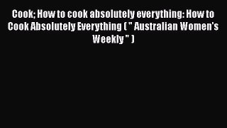 Read Cook How to cook absolutely everything: How to Cook Absolutely Everything (  Australian