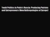 Read Youth Politics in Putin's Russia: Producing Patriots and Entrepreneurs (New Anthropologies